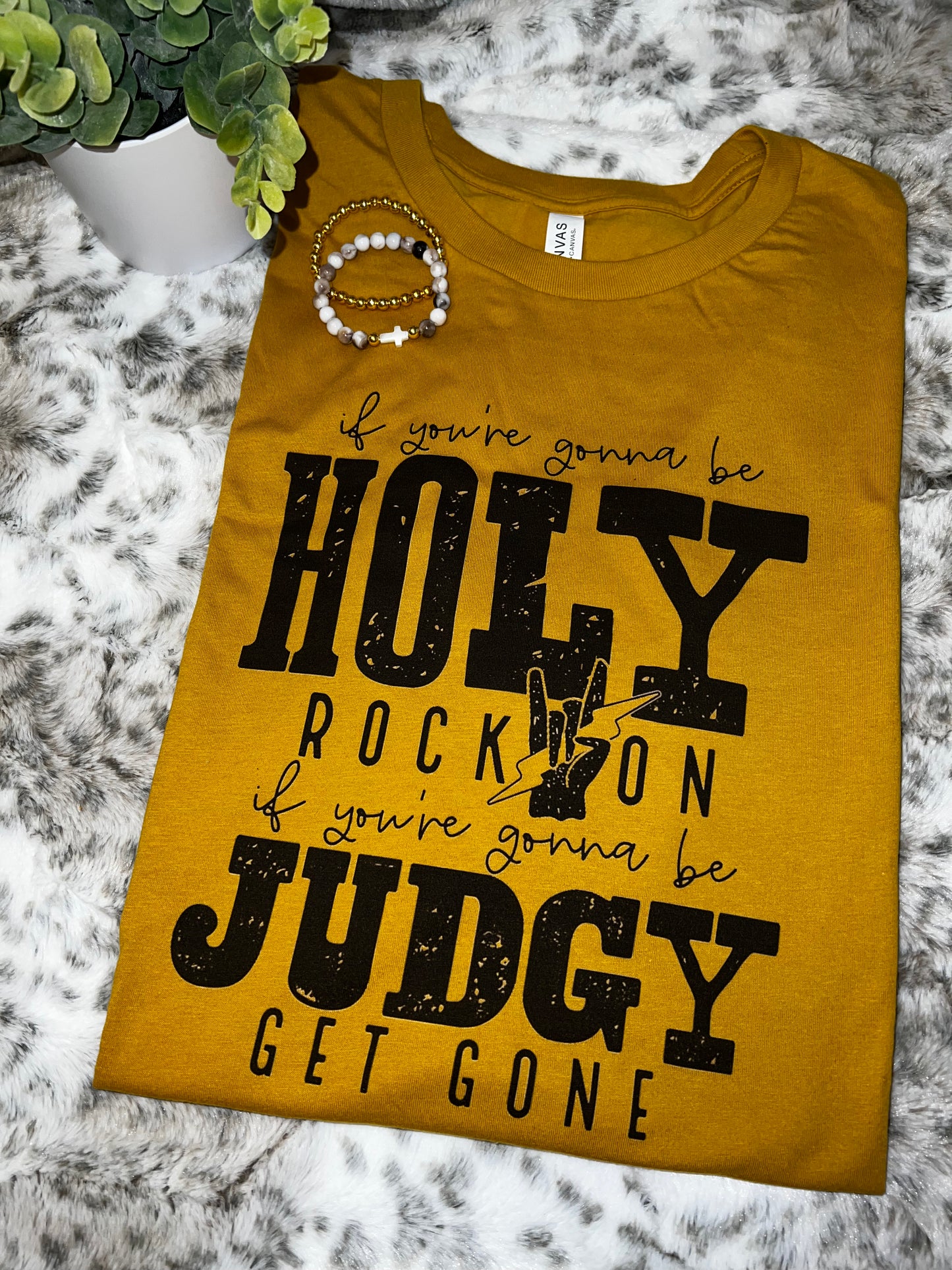 IF YOUR GONNA BE HOLY ROCK ON SHIRT