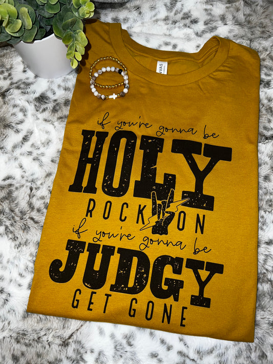 IF YOUR GONNA BE HOLY ROCK ON SHIRT